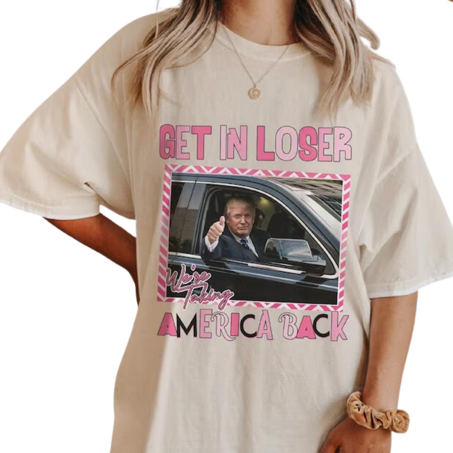 Trump Get In Loser We’re Taking America Back T-shirt