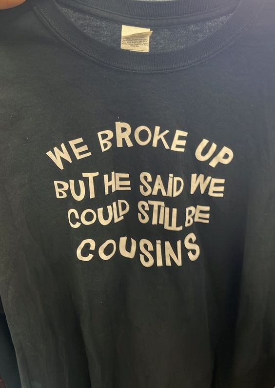 We Broke Up But He Said We Could Still Be Cousins Shirt