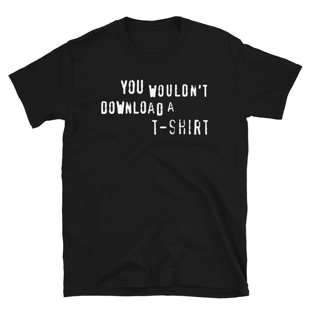 You Wouldn’t Download A T-Shirt – Anti Piracy, Internet Pirate, Meme T-Shirt