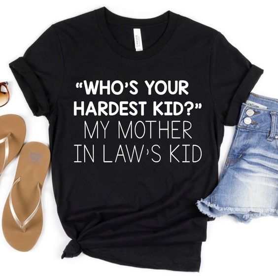 Who’s Your Hardest Kid My Mother In Law’s Kid Tshirt