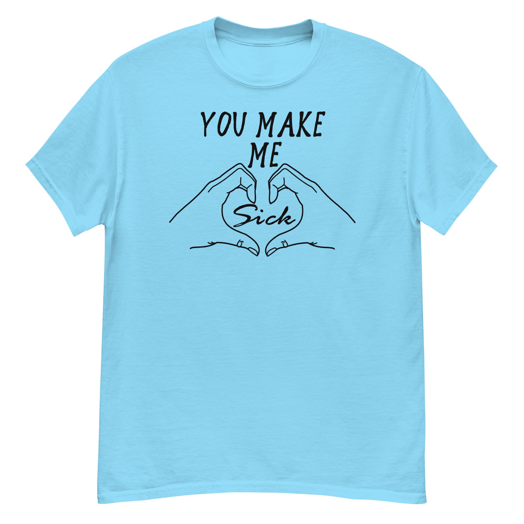 You Make Me Sick – Funny, Meme, Parody T-Shirt