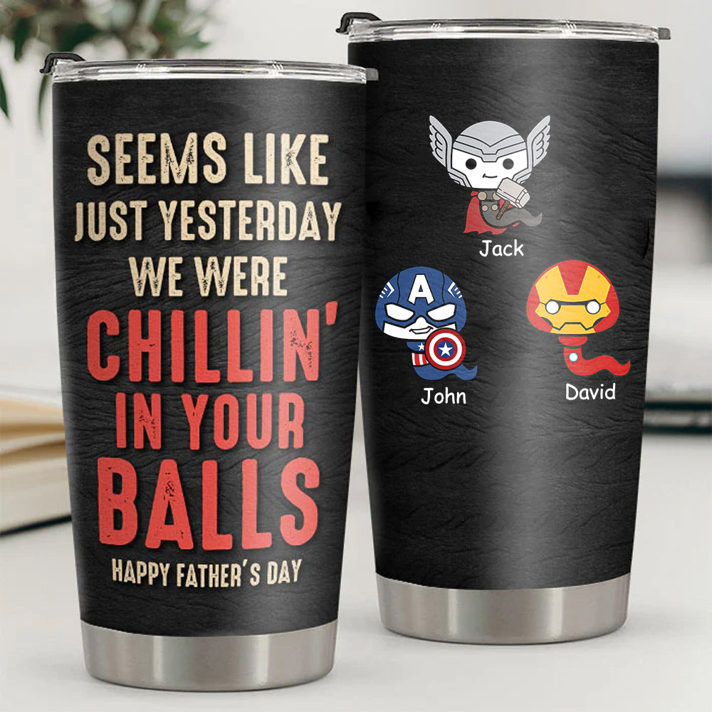 We Were Chillin’ In Your Balls – Gift For Dad, Gift For Father’S Day – Personalized Tumbler