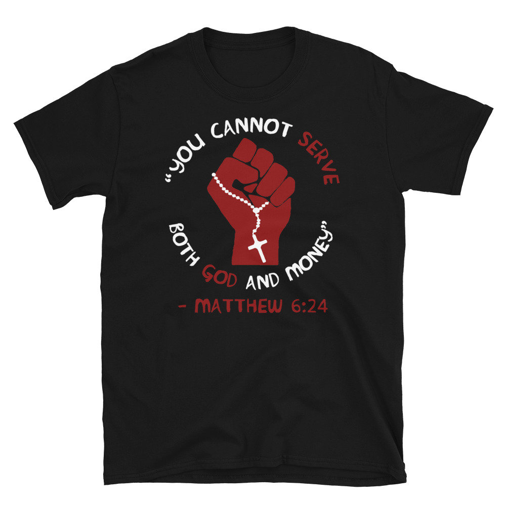 You Cannot Serve Both God And Money – Matthew 6:24, Christian, Leftist, Socialist T-Shirt