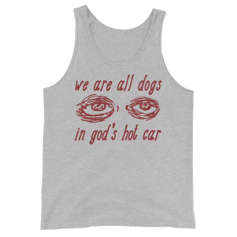 We Are All Dogs In God’s Hot Car – Oddly Specific Meme Tank Top